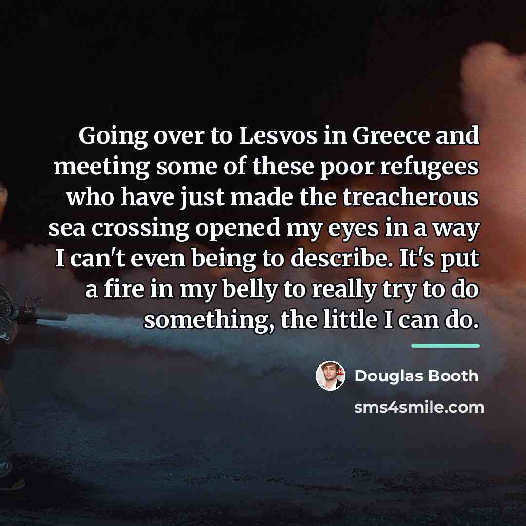 “Going over to Lesvos in Greece and meeting some of…” quote by Douglas Booth
