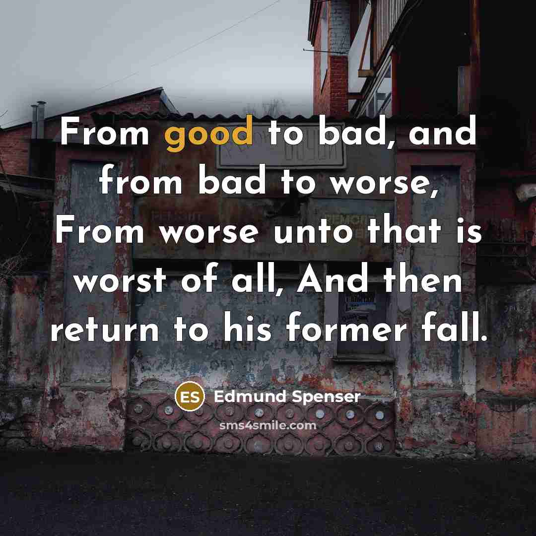 “From good to bad, and from bad to worse, From…” quote by Edmund Spenser