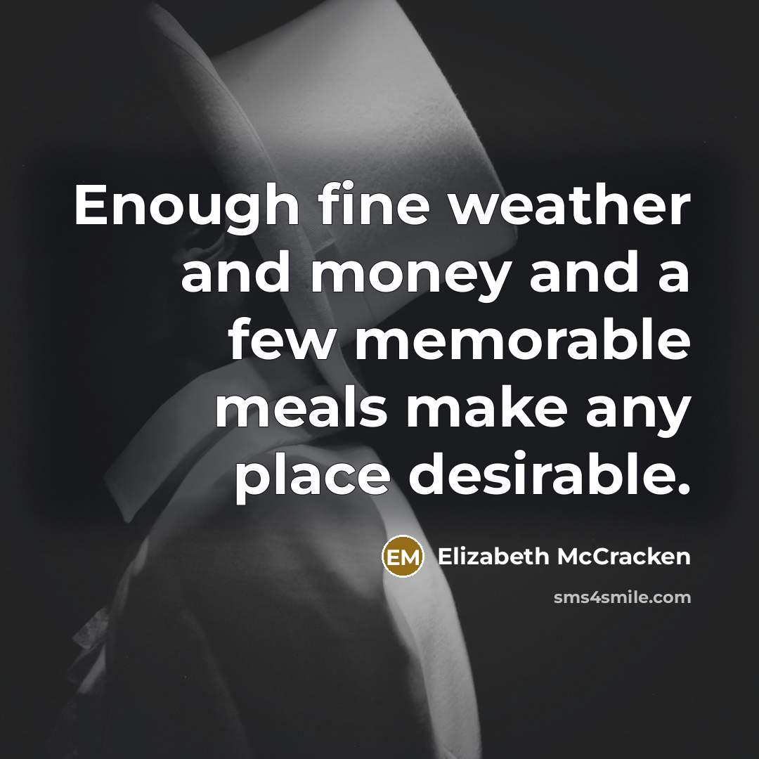 “Enough fine weather and money and a few memorable meals…” quote by Elizabeth McCracken