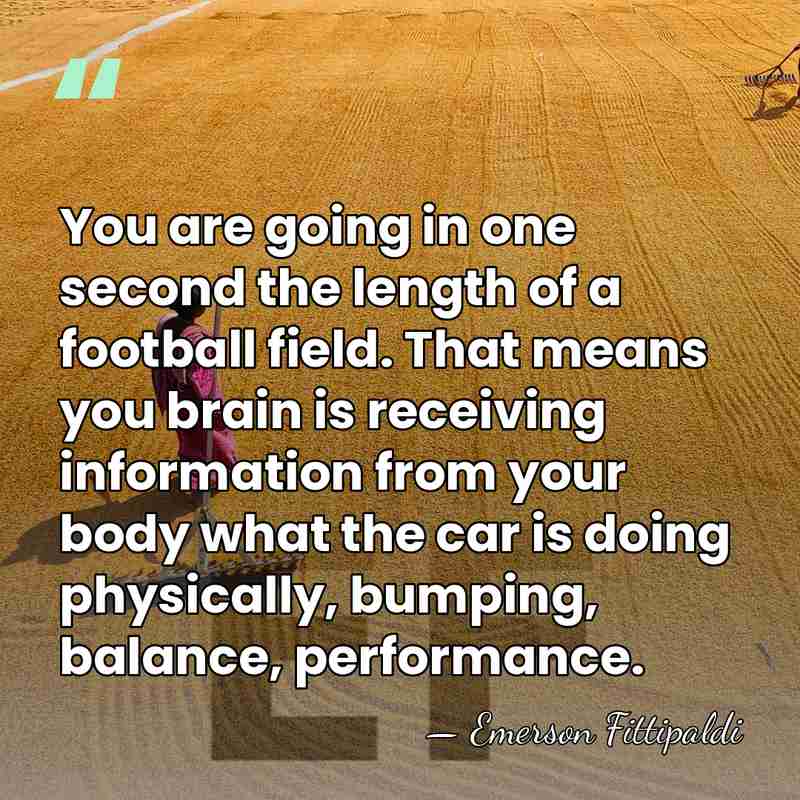 You are going in one second the length of a football field.&hellip; - Emerson Fittipaldi