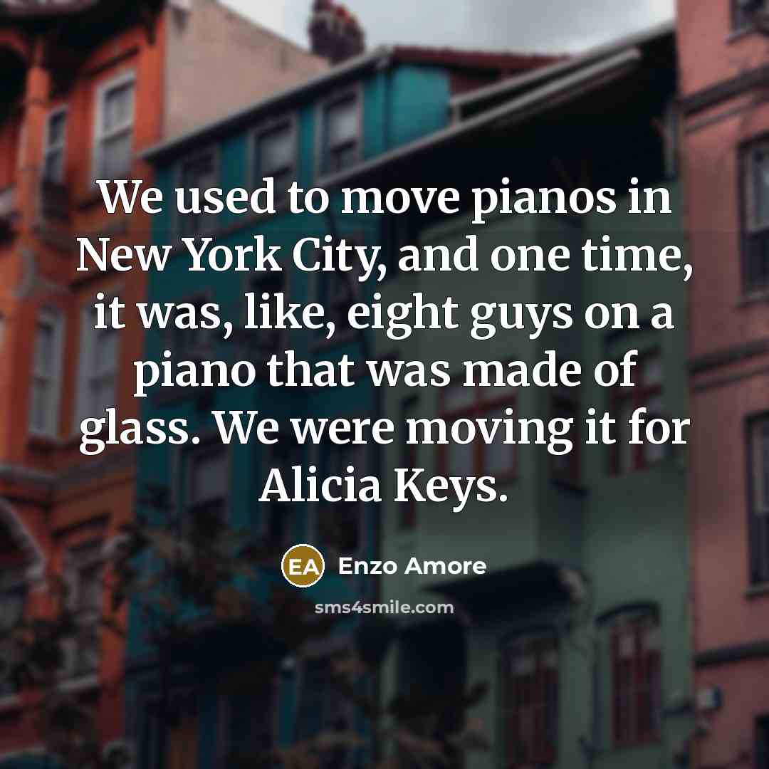 “We used to move pianos in New York City, and…” quote by Enzo Amore