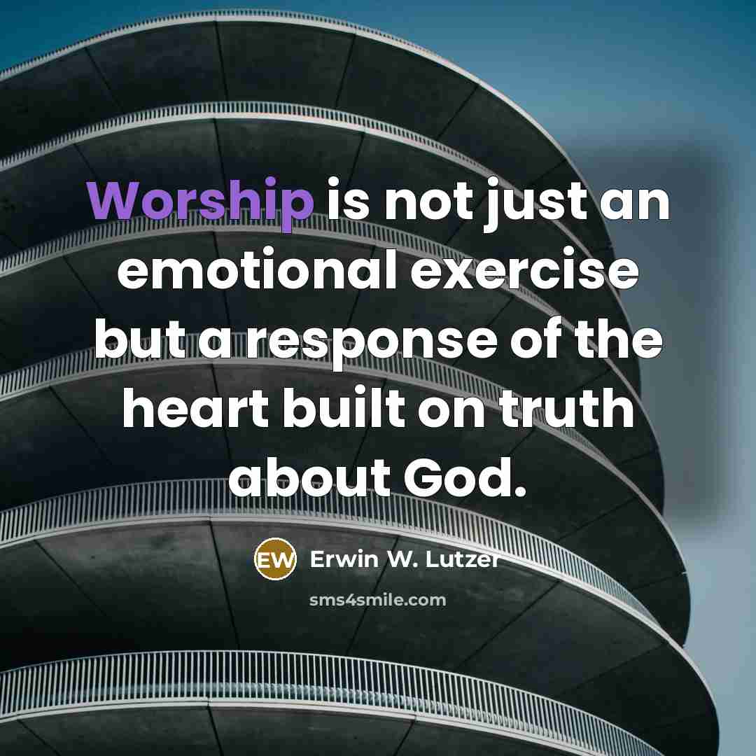 “Worship is not just an emotional exercise but a response…” quote by Erwin W. Lutzer