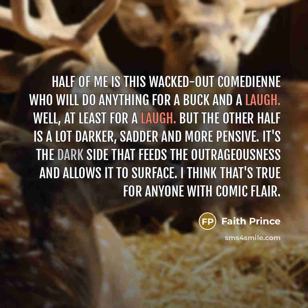 “Half of me is this wacked-out comedienne who will do…” quote by Faith Prince