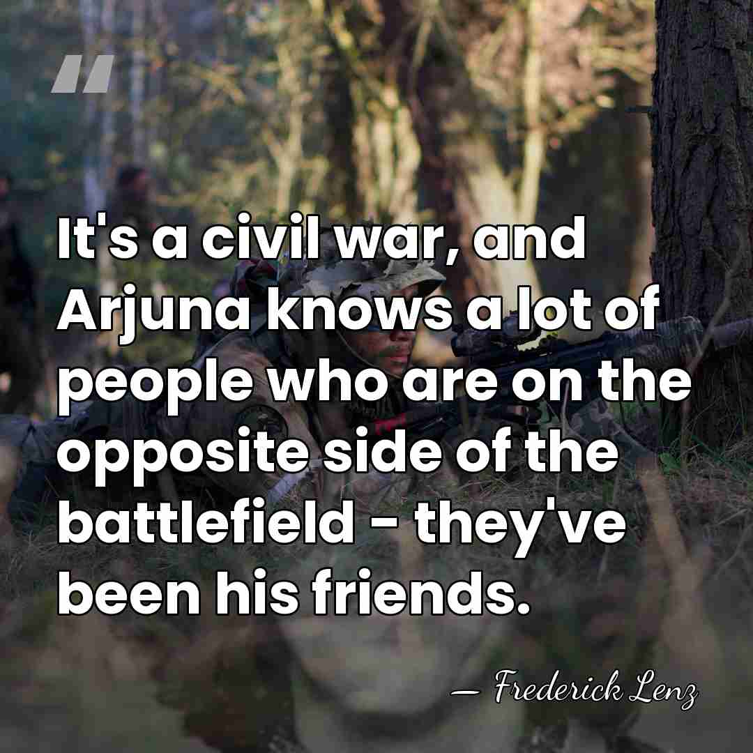 It's a civil war, and Arjuna knows a lot of people who&hellip; - Frederick Lenz