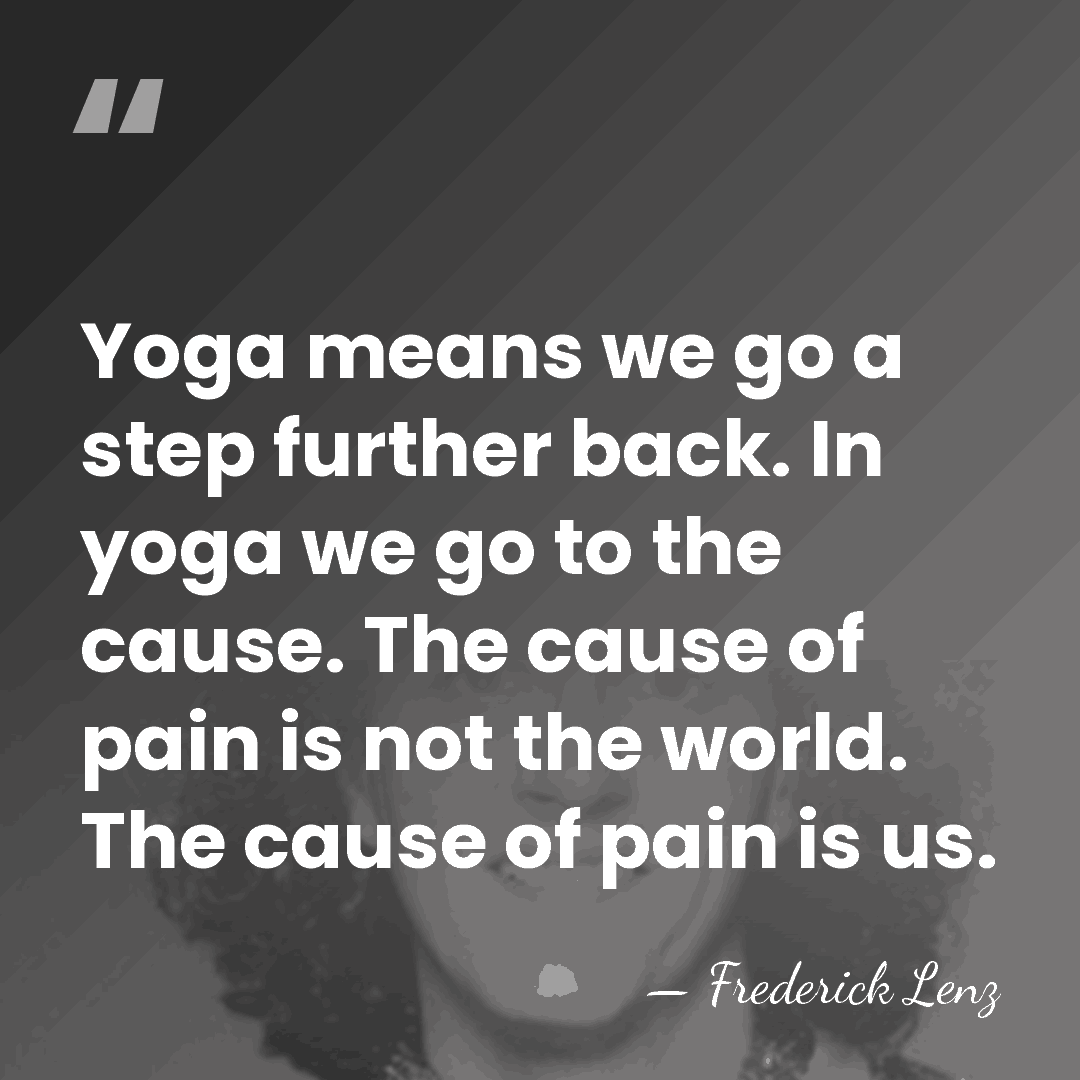 Yoga means we go a step further back. In yoga we go&hellip; - Frederick Lenz