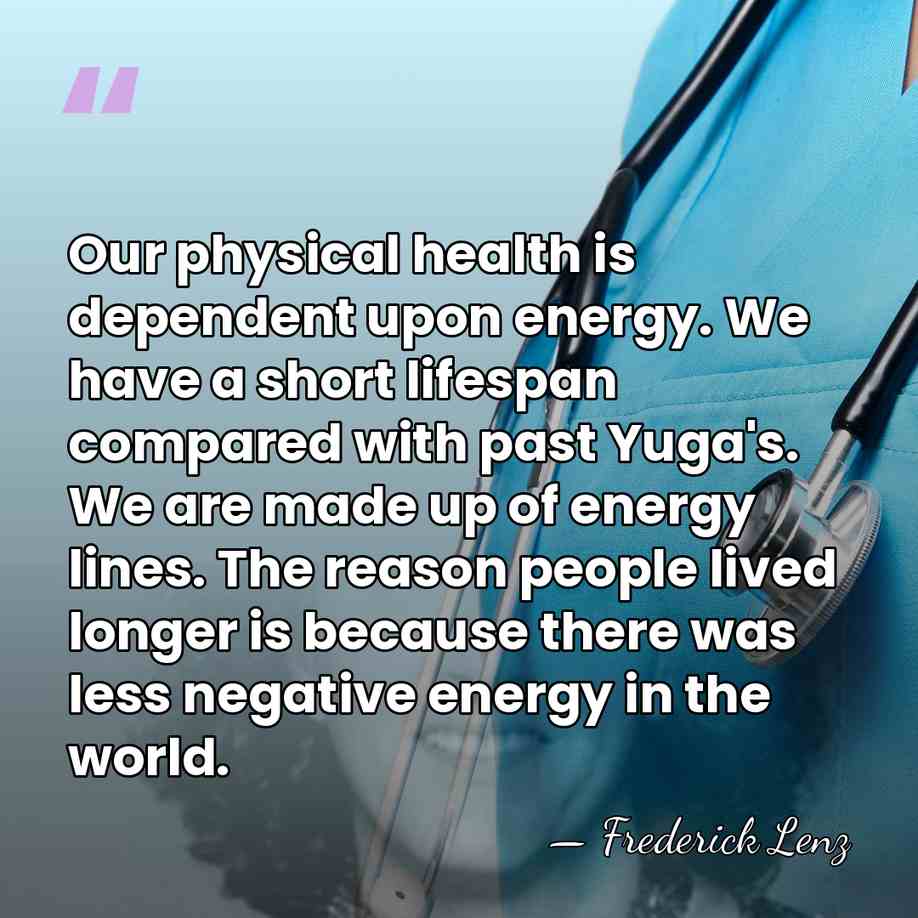 Our physical health is dependent upon energy. We have a short lifespan&hellip; - Frederick Lenz