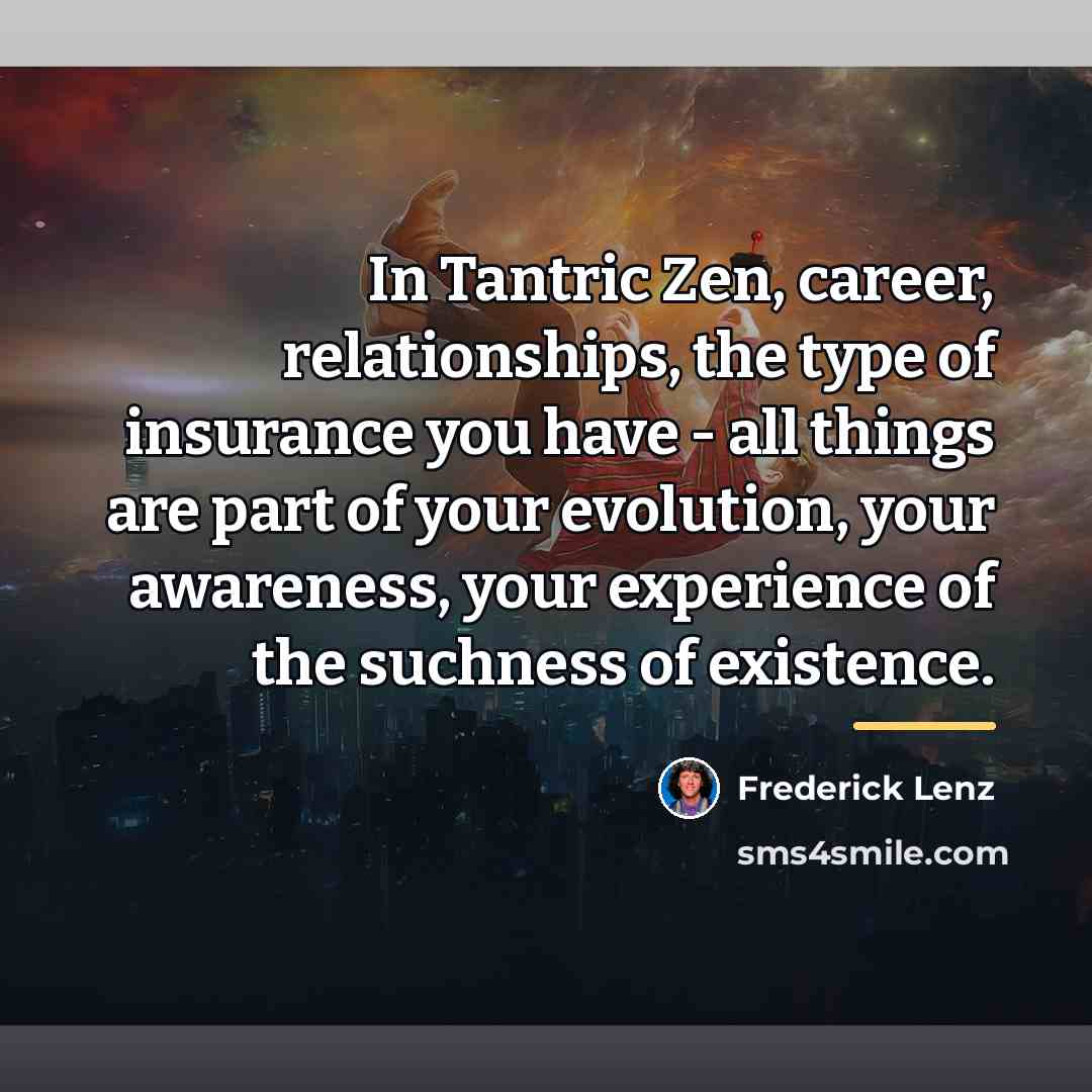 “In Tantric Zen, career, relationships, the type of insurance you…” quote by Frederick Lenz