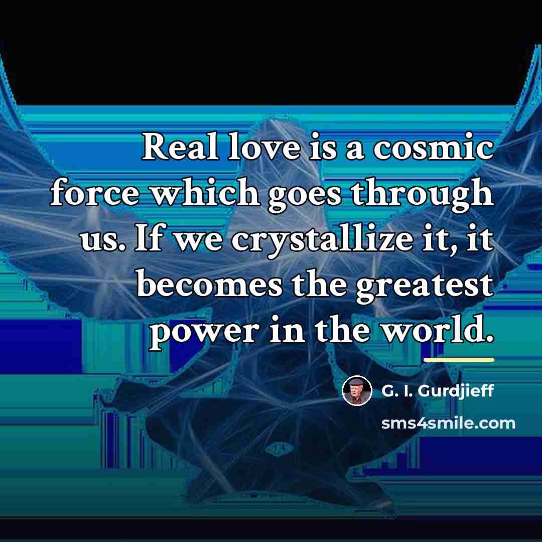 “Real love is a cosmic force which goes through us.…” quote by G. I. Gurdjieff