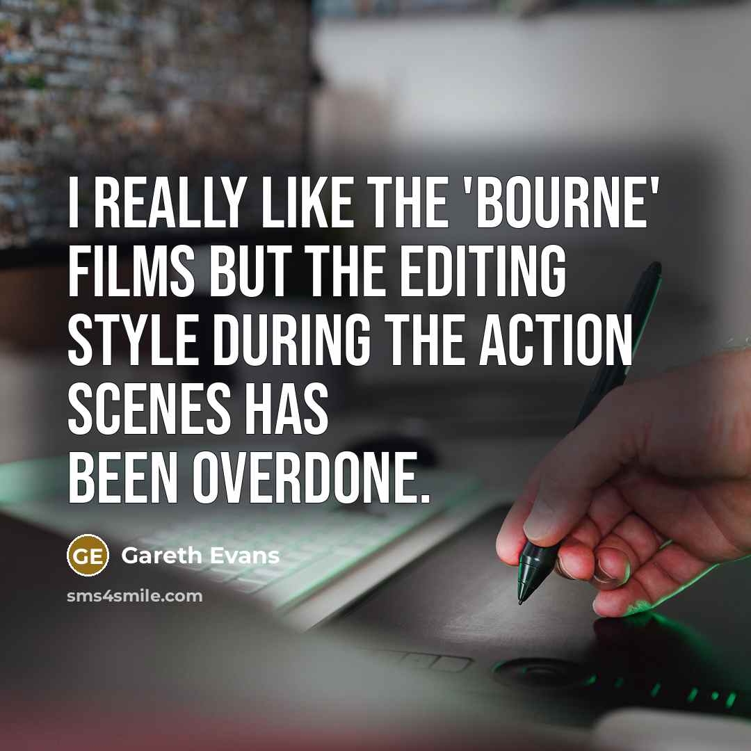 “I really like the 'Bourne' films but the editing style…” quote by Gareth Evans