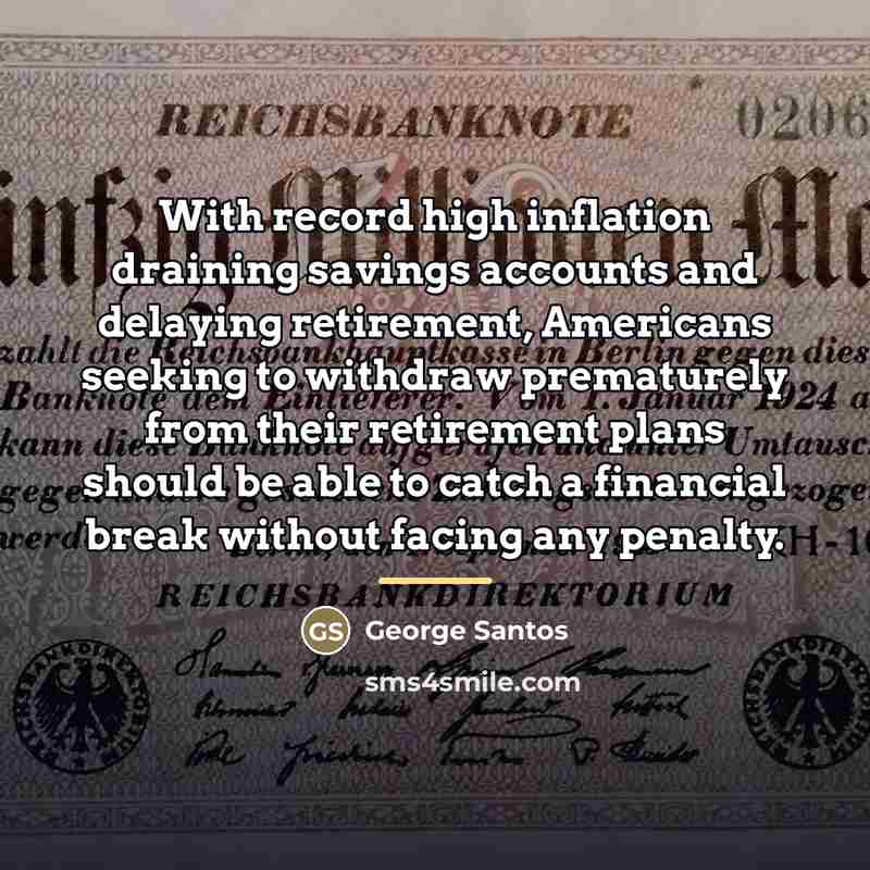 “With record high inflation draining savings accounts and delaying retirement,…” quote by George Santos