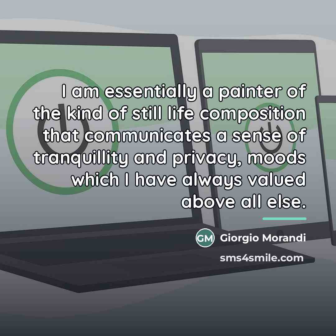“I am essentially a painter of the kind of still…” quote by Giorgio Morandi