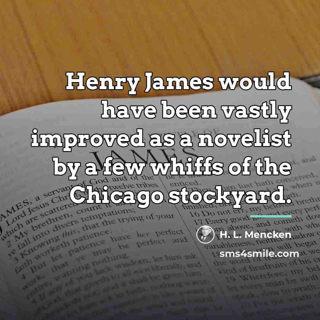 “Henry James would have been vastly improved as a novelist…” quote by H. L. Mencken