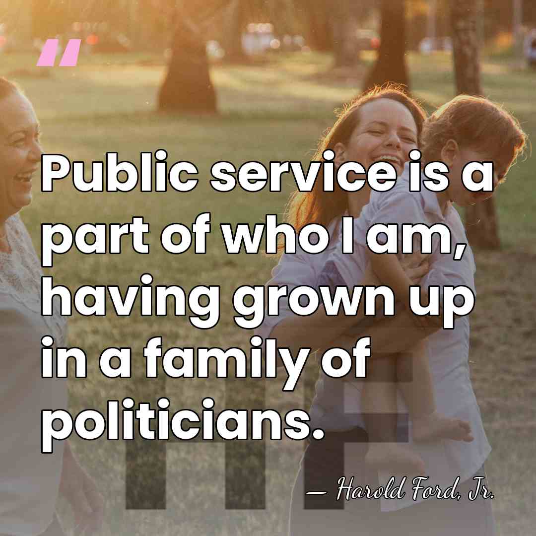 Public service is a part of who I am, having grown up&hellip; - Harold Ford, Jr.