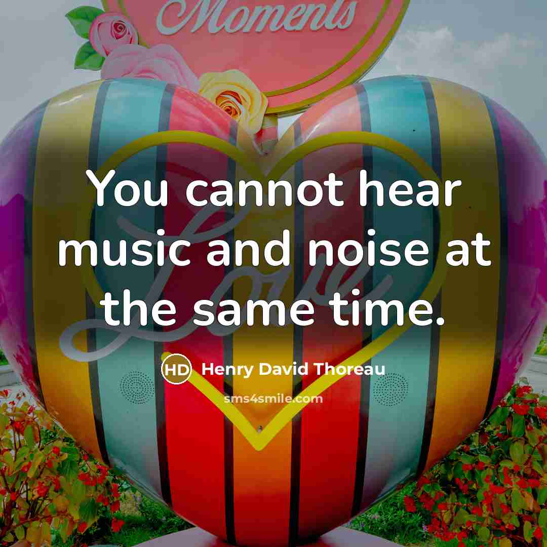 “You cannot hear music and noise at the same time.…” quote by Henry David Thoreau
