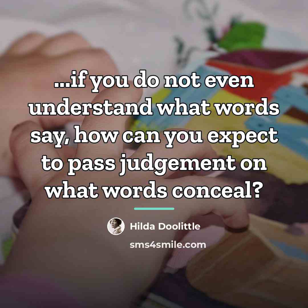 “...if you do not even understand what words say, how…” quote by Hilda Doolittle