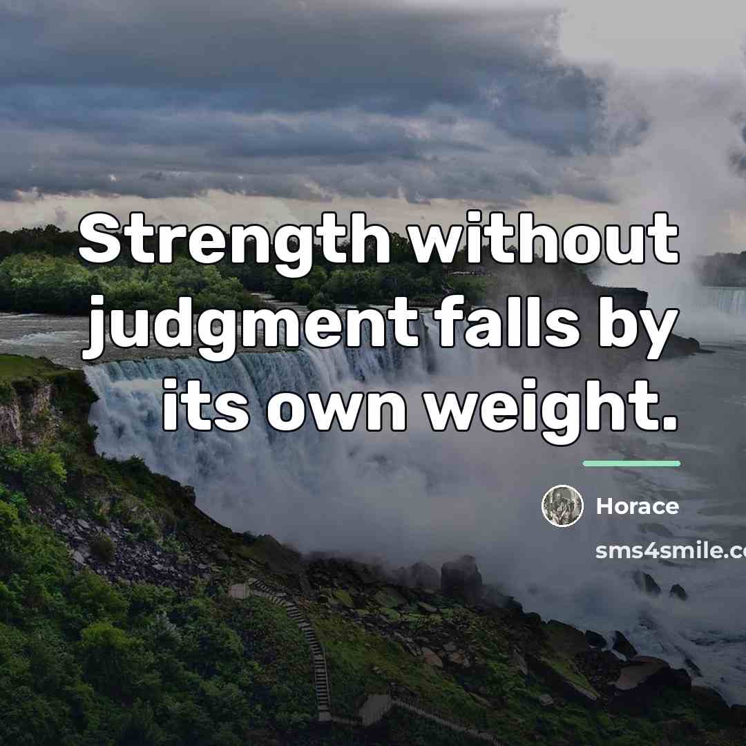 “Strength without judgment falls by its own weight.…” quote by Horace