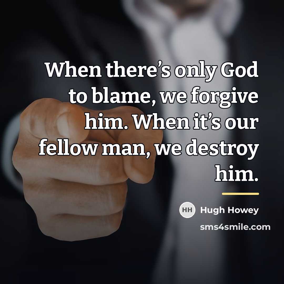 “When there’s only God to blame, we forgive him. When…” quote by Hugh Howey