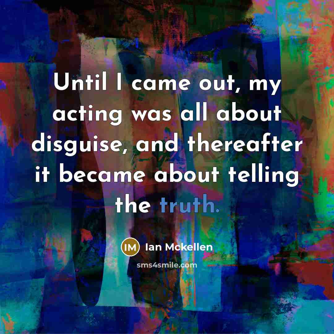 “Until I came out, my acting was all about disguise,…” quote by Ian Mckellen