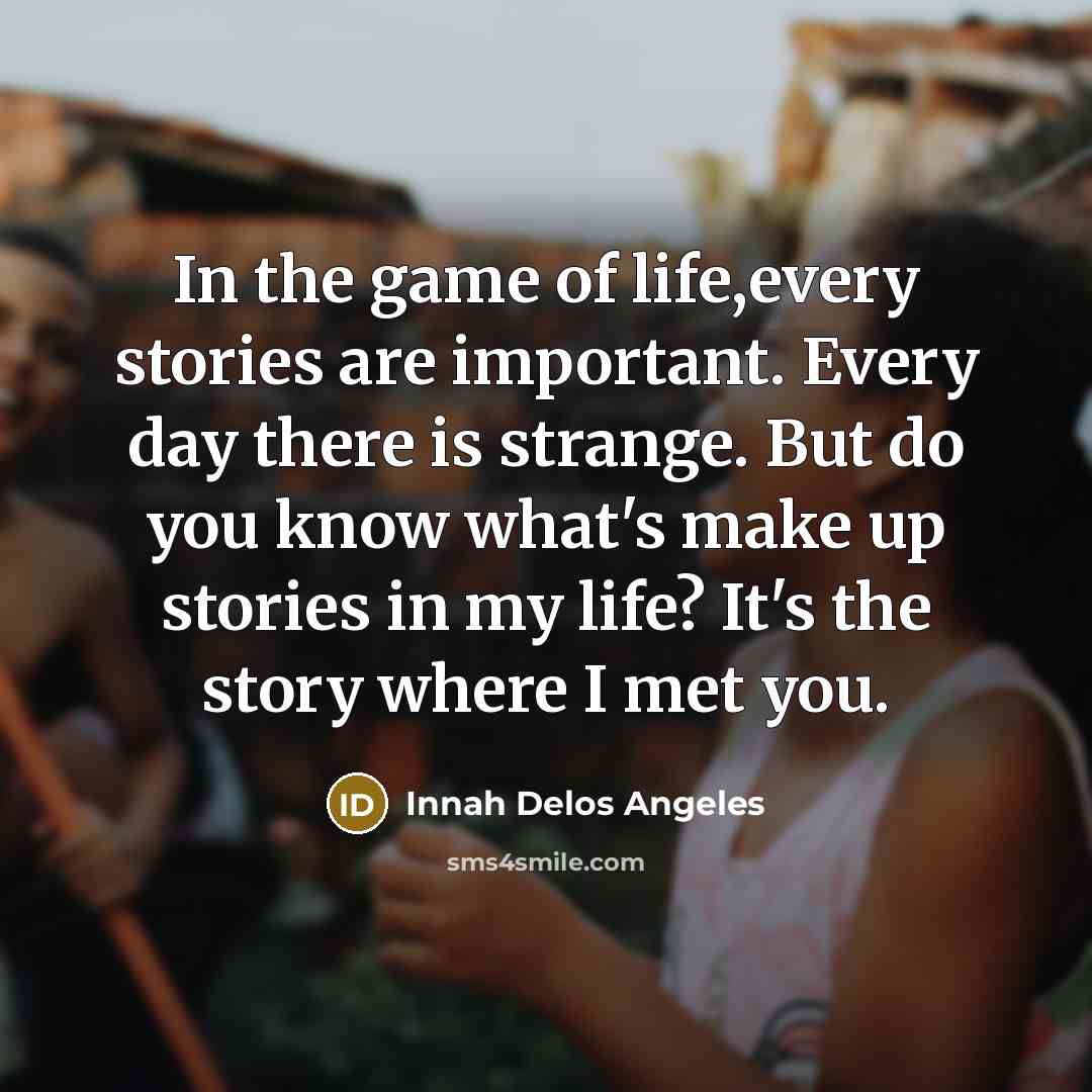“In the game of life,every stories are important. Every day…” quote by Innah Delos Angeles
