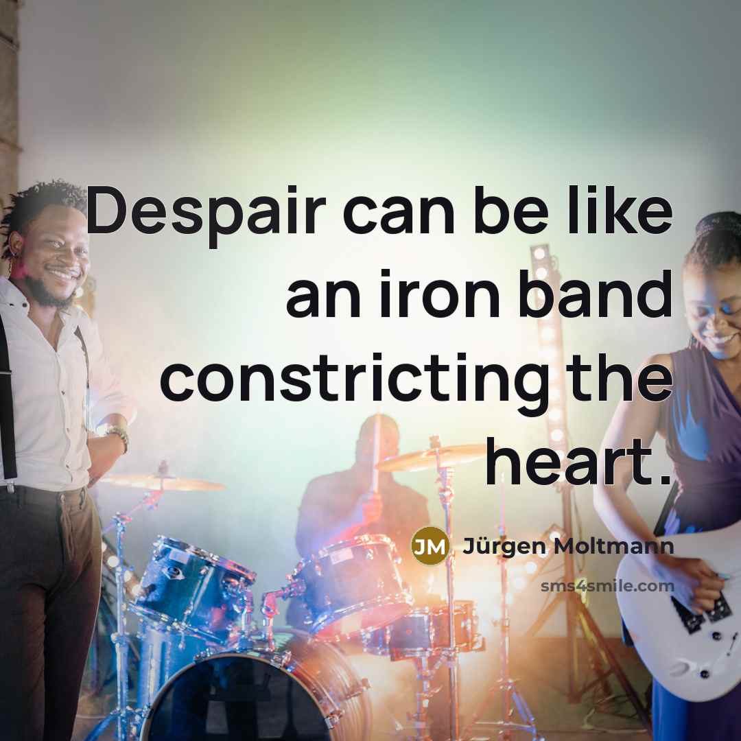 “Despair can be like an iron band constricting the heart.…” quote by Jürgen Moltmann