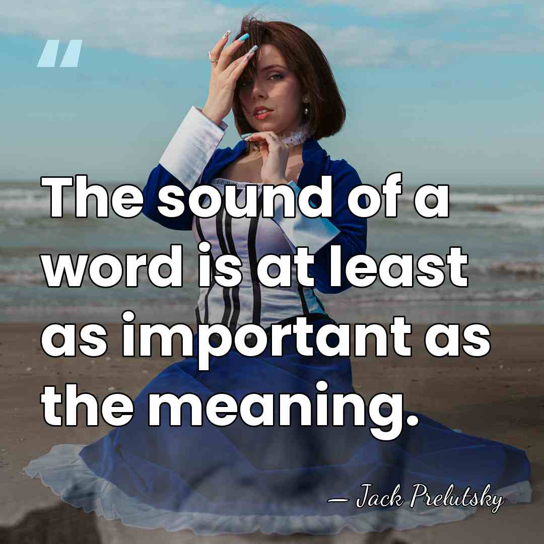 The sound of a word is at least as important as the&hellip; - Jack Prelutsky