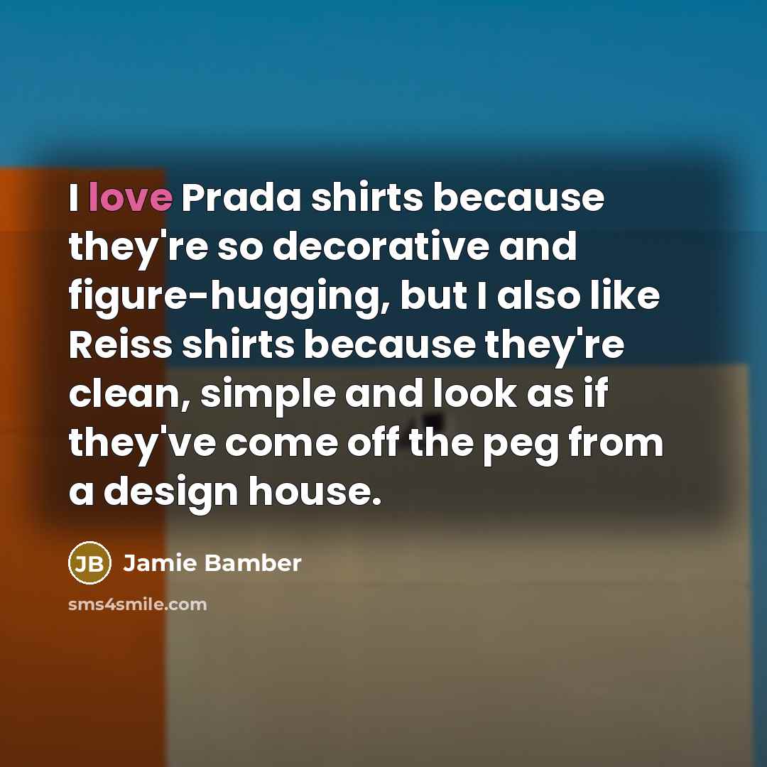 “I love Prada shirts because they're so decorative and figure-hugging,…” quote by Jamie Bamber