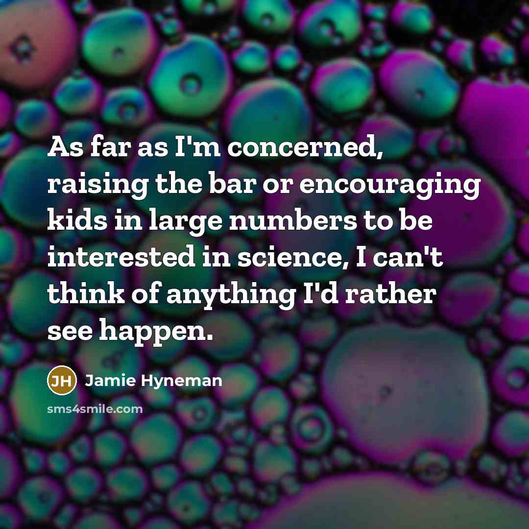 “As far as I'm concerned, raising the bar or encouraging…” quote by Jamie Hyneman