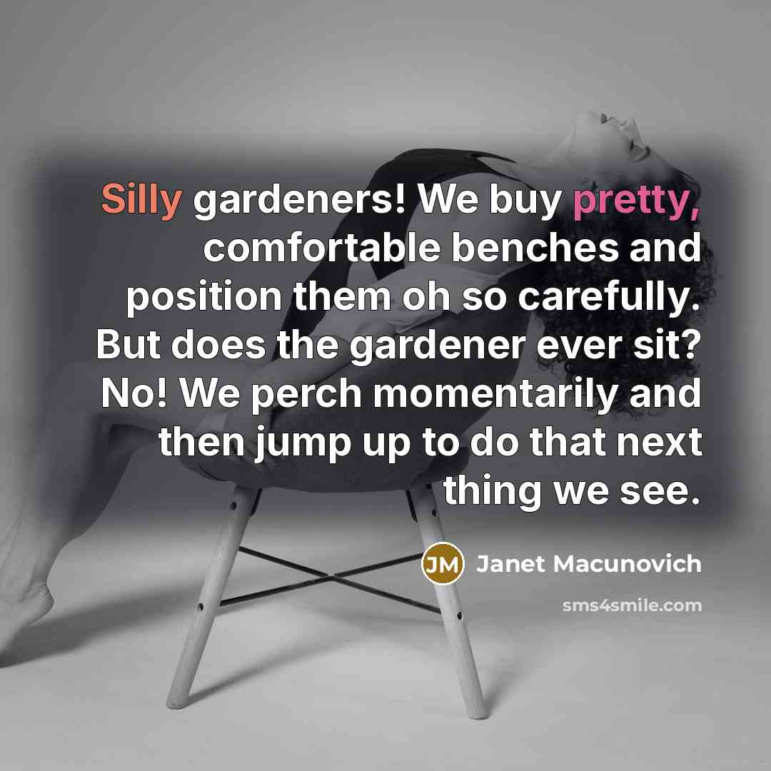 “Silly gardeners! We buy pretty, comfortable benches and position them…” quote by Janet Macunovich