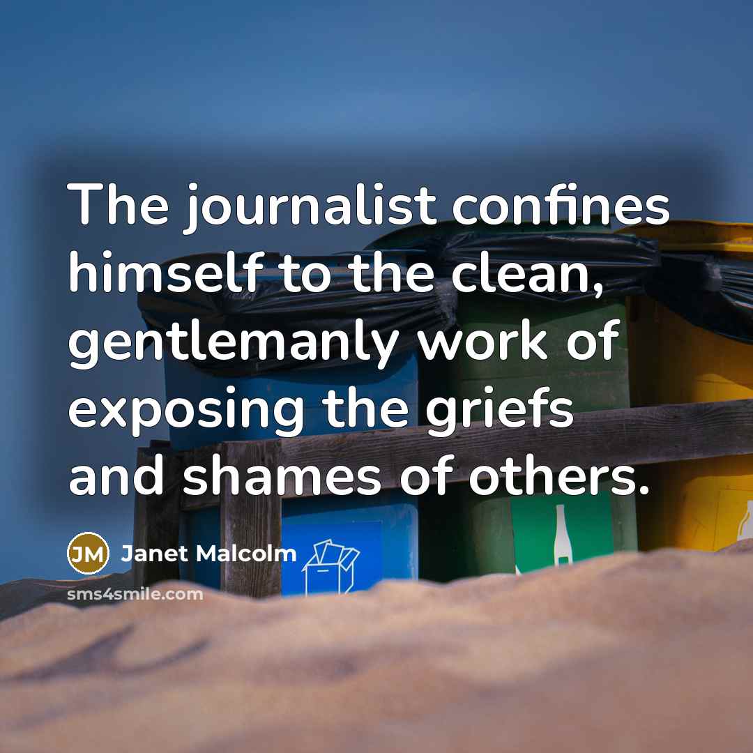 “The journalist confines himself to the clean, gentlemanly work of…” quote by Janet Malcolm