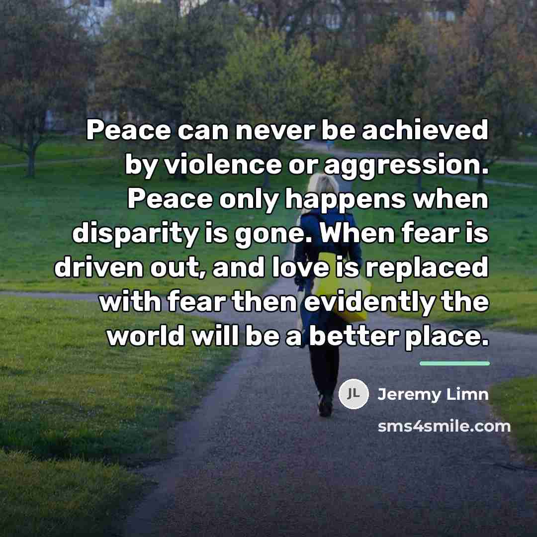“Peace can never be achieved by violence or aggression. Peace…” quote by Jeremy Limn
