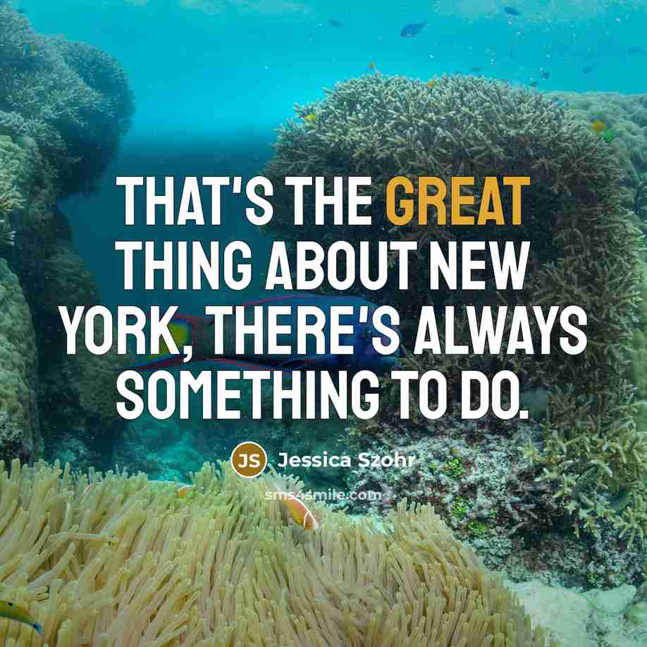 “That's the great thing about New York, there's always something…” quote by Jessica Szohr