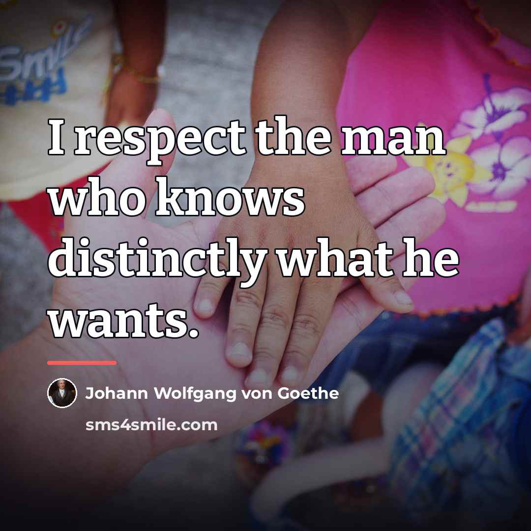 “I respect the man who knows distinctly what he wants.…” quote by Johann Wolfgang von Goethe