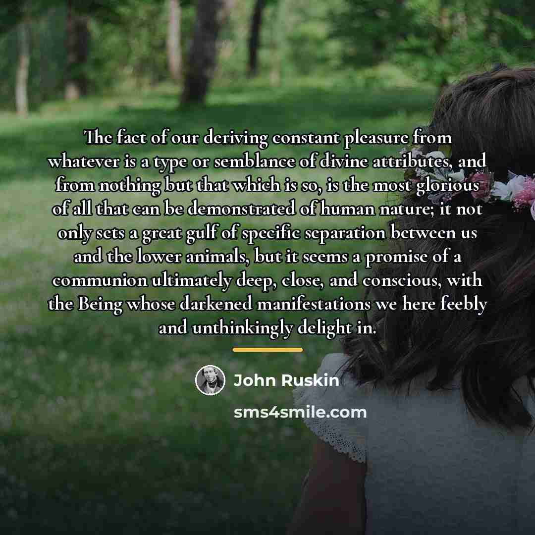 “The fact of our deriving constant pleasure from whatever is…” quote by John Ruskin