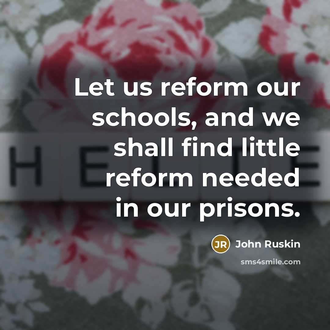 “Let us reform our schools, and we shall find little…” quote by John Ruskin