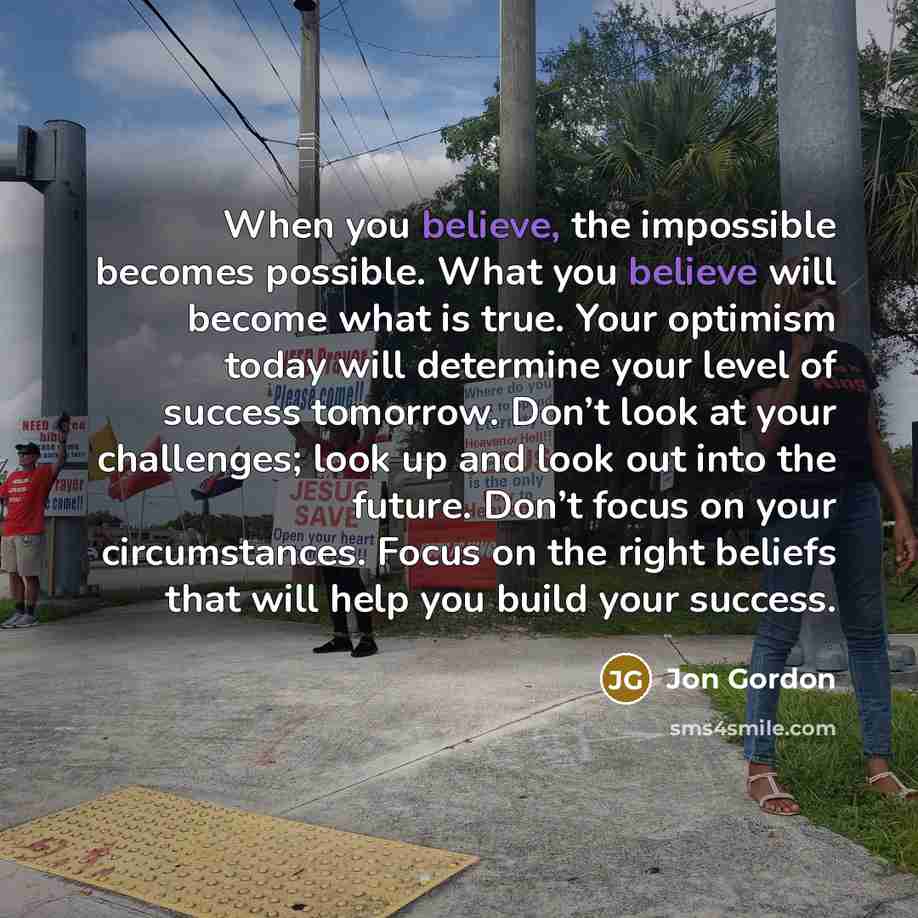 “When you believe, the impossible becomes possible. What you believe…” quote by Jon Gordon