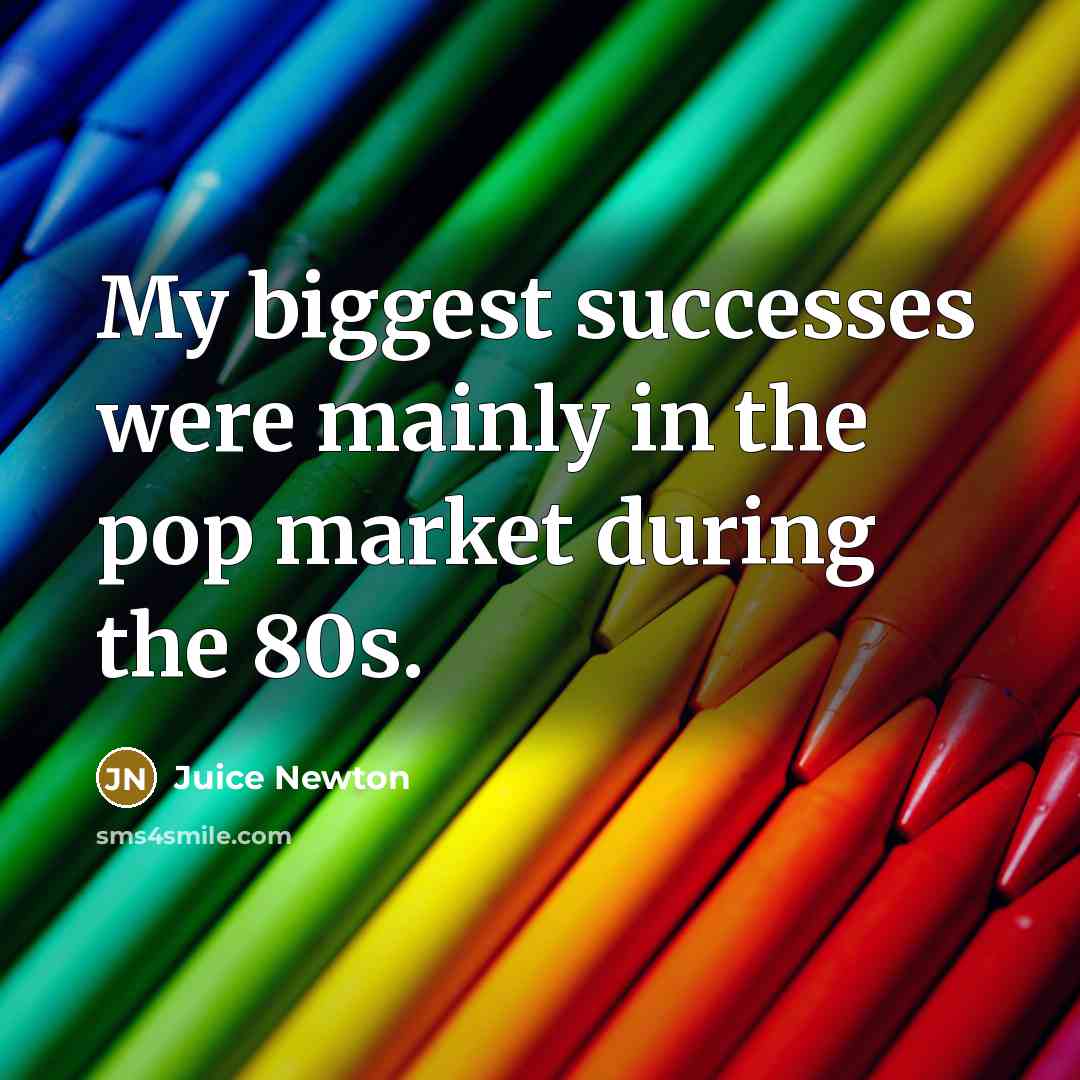 “My biggest successes were mainly in the pop market during…” quote by Juice Newton