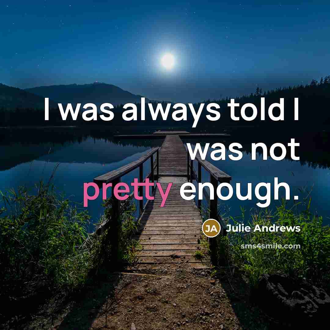“I was always told I was not pretty enough.…” quote by Julie Andrews