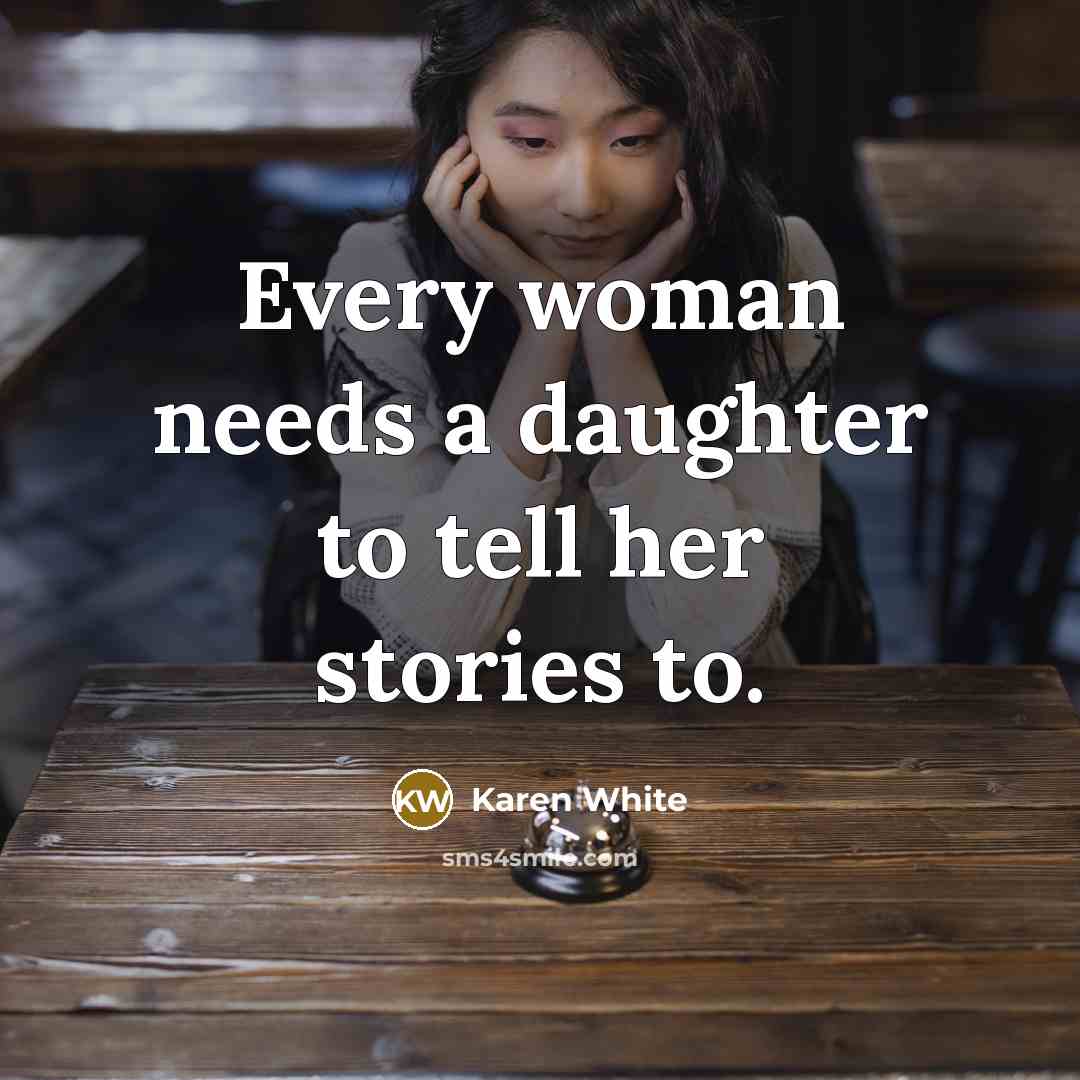 “Every woman needs a daughter to tell her stories to.…” quote by Karen White