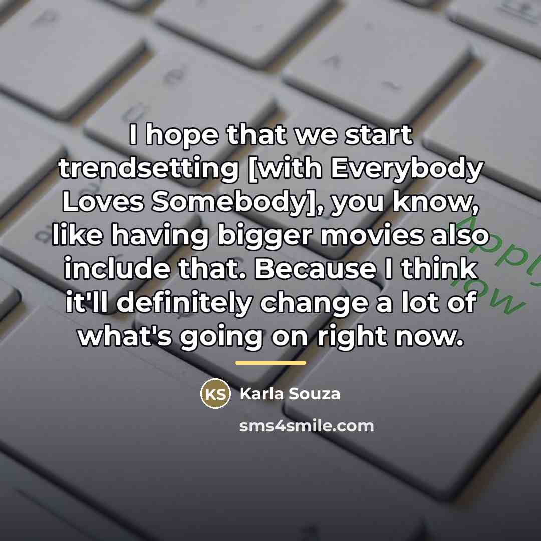 “I hope that we start trendsetting [with Everybody Loves Somebody],…” quote by Karla Souza