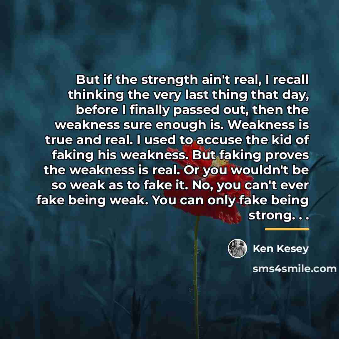 “But if the strength ain't real, I recall thinking the…” quote by Ken Kesey