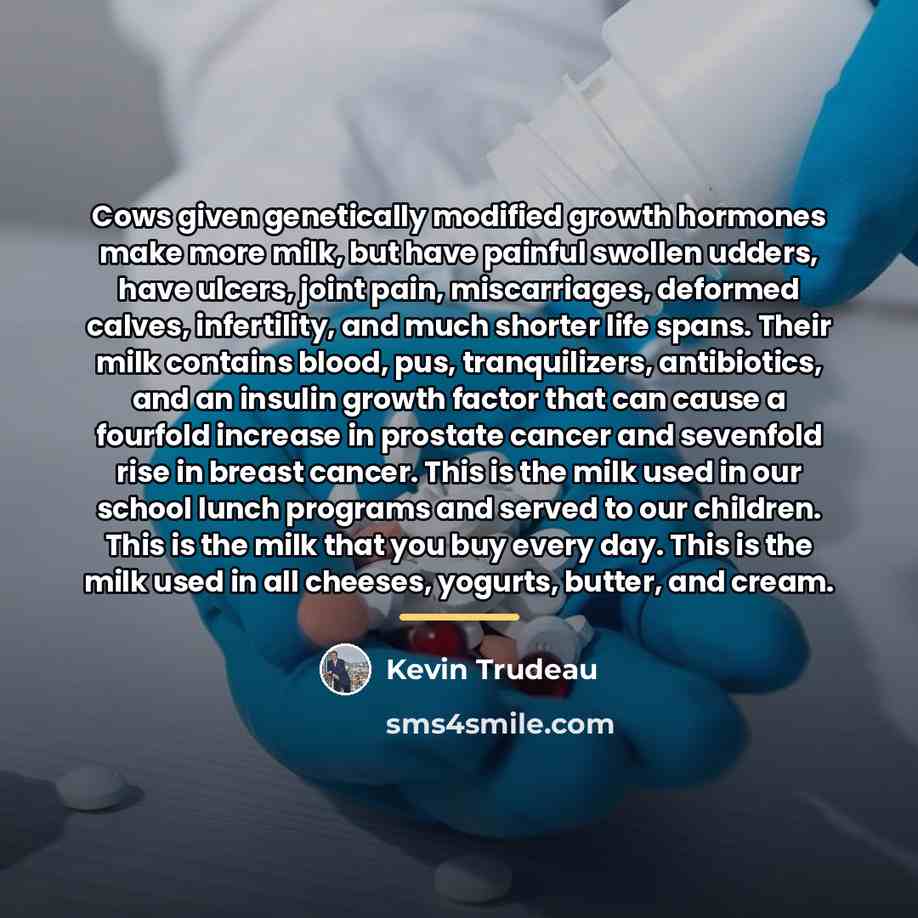 “Cows given genetically modified growth hormones make more milk, but…” quote by Kevin Trudeau