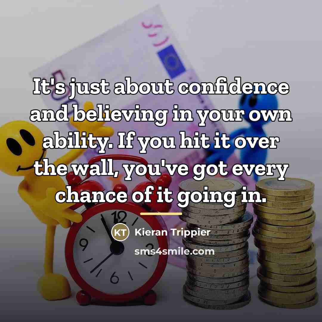 “It's just about confidence and believing in your own ability.…” quote by Kieran Trippier