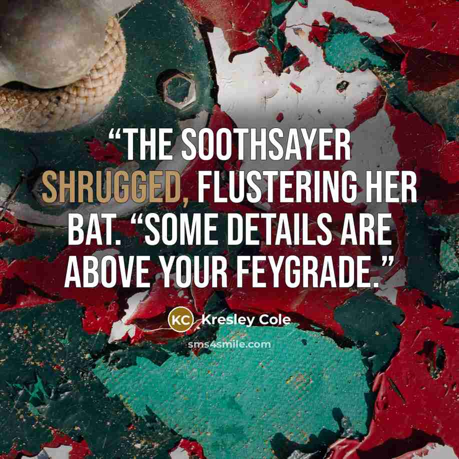 “The soothsayer shrugged, flustering her bat. “Some details are above your feygrade.” quote by Kresley Cole