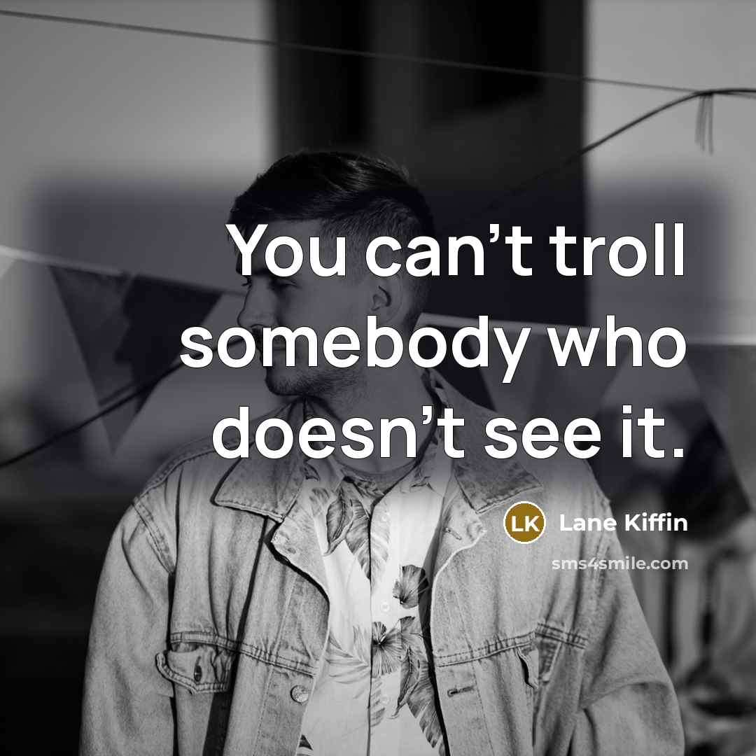 “You can't troll somebody who doesn't see it.…” quote by Lane Kiffin
