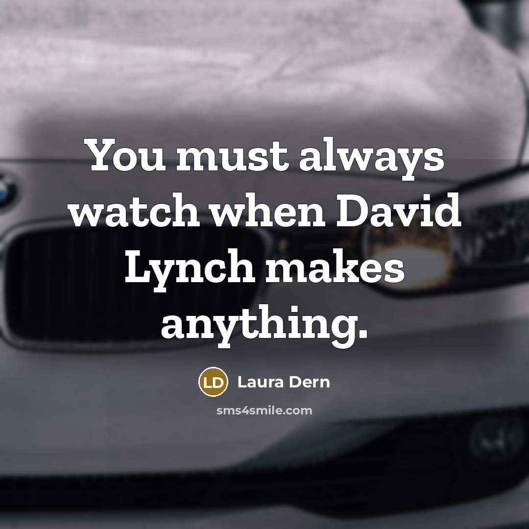 “You must always watch when David Lynch makes anything.…” quote by Laura Dern