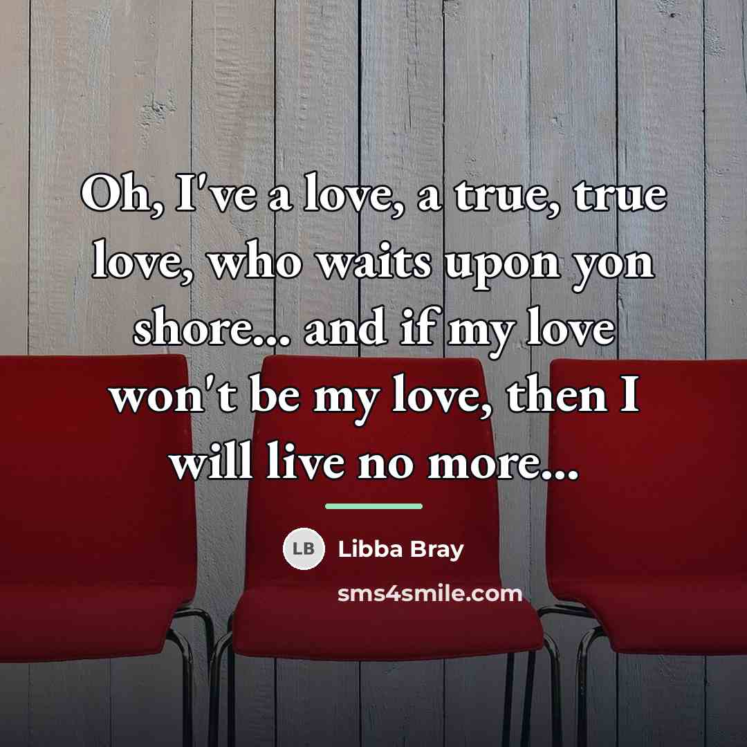 “Oh, I've a love, a true, true love, who waits…” quote by Libba Bray