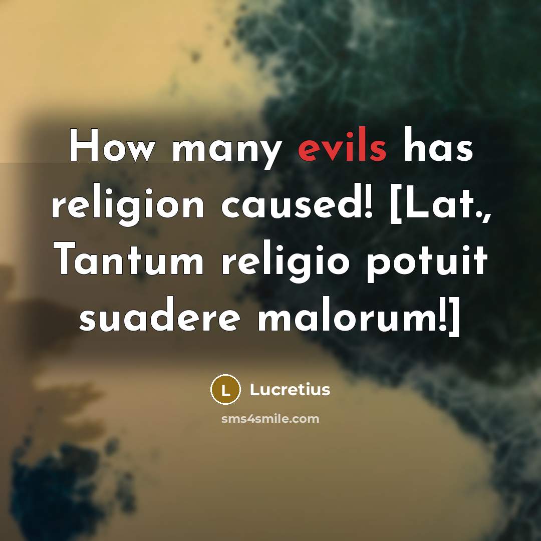 “How many evils has religion caused! [Lat., Tantum religio potuit suadere malorum!]” quote by Lucretius