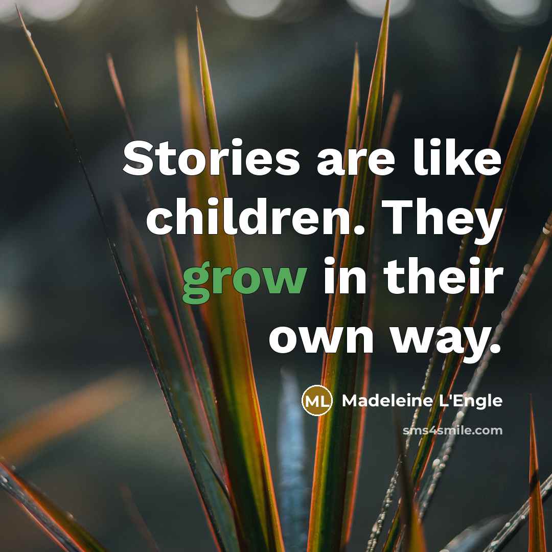 “Stories are like children. They grow in their own way.…” quote by Madeleine L'Engle
