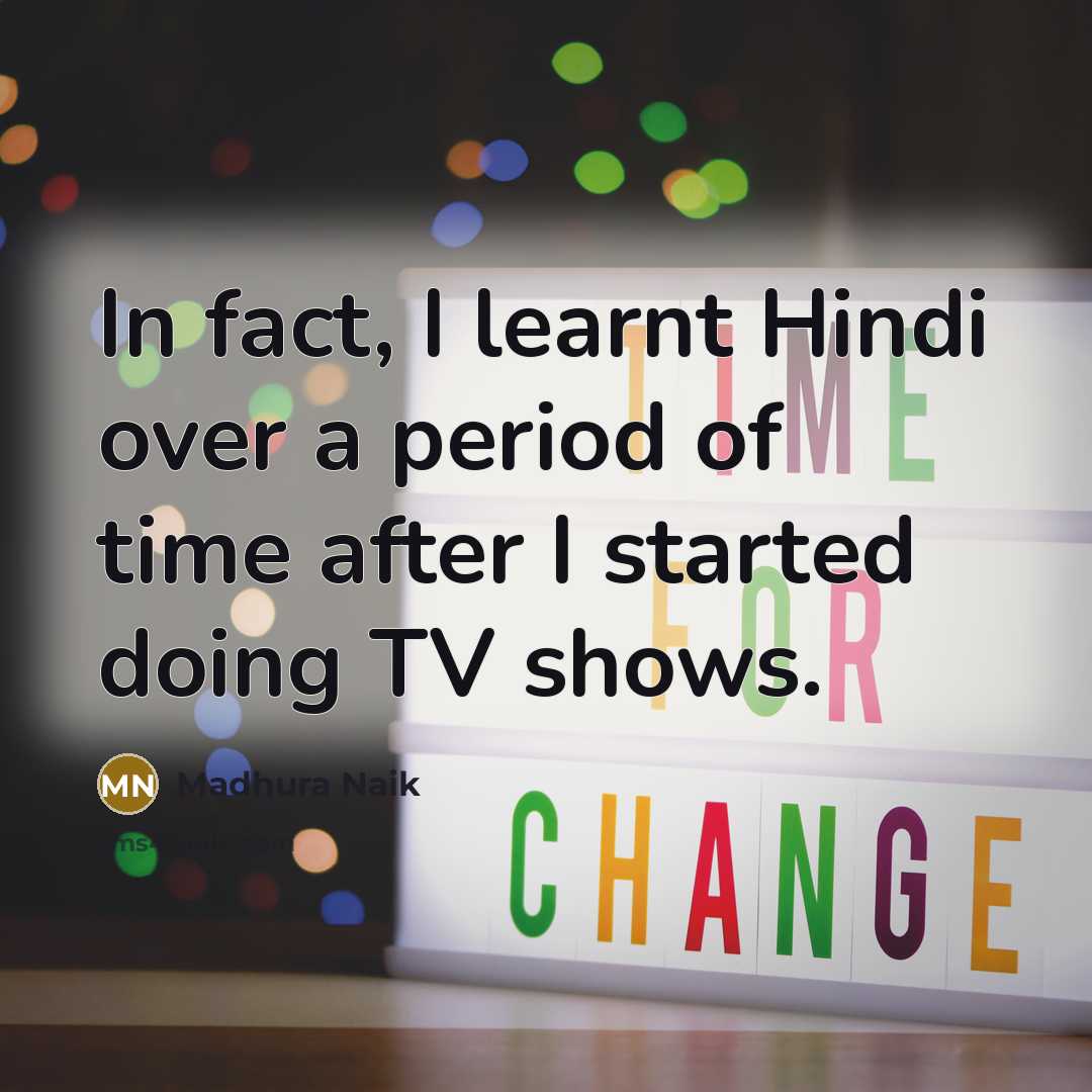“In fact, I learnt Hindi over a period of time…” quote by Madhura Naik