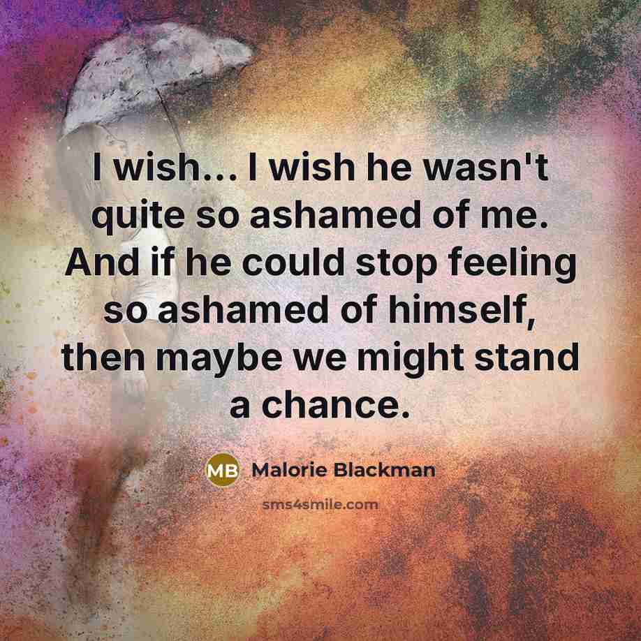 “I wish... I wish he wasn't quite so ashamed of…” quote by Malorie Blackman